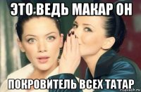 это ведь макар он покровитель всех татар