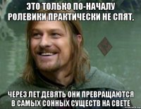 это только по-началу ролевики практически не спят, через лет девять они превращаются в самых сонных существ на свете