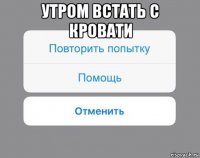 утром встать с кровати 