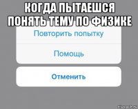 когда пытаешся понять тему по физике 