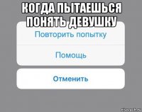 когда пытаешься понять девушку 