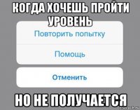 когда хочешь пройти уровень но не получается