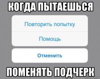 когда пытаешься поменять подчерк