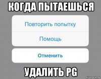 когда пытаешься удалить pg