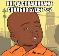 когда спрашивают сколько будет 2+2 