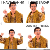 I have Данил I have Захар Aaa best friend