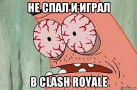 не спал и играл в clash royale