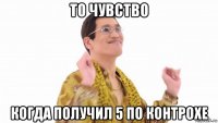 то чувство когда получил 5 по контрохе