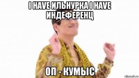 i have ильнурка i have индеференц оп - кумыс