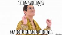 тогда когда закончилась школа