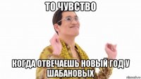 то чувство когда отвечаешь новый год у шабановых