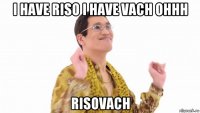 i have riso i have vach ohhh risovach