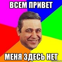 всем привет меня здесь нет