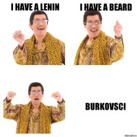 I have a Lenin I have a beard Burkovsci