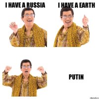 i have a Russia I have a earth Putin