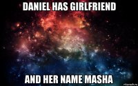 daniel has girlfriend and her name masha