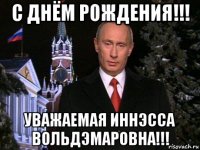 с днём рождения!!! уважаемая иннэсса вольдэмаровна!!!