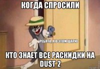 когда спросили кто знает все раскидки на dust 2