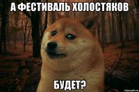 а фестиваль холостяков будет?