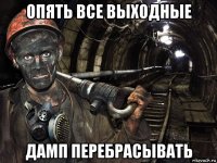 опять все выходные дамп перебрасывать