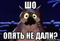 шо опять не дали?