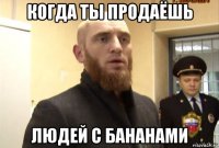 когда ты продаёшь людей с бананами