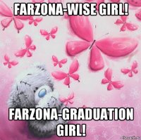 farzona-wise girl! farzona-graduation girl!