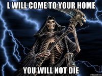 l will come to your home you will not die