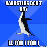 gangsters don't cry le for i for i