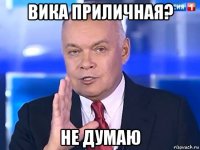 вика приличная? не думаю