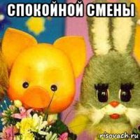 спокойной смены 