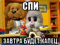 спи завтра будет капец