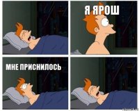  я Ярош мне приснилось 