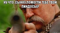 ну что ,сынку,помогли тебе твои пиндосы? 