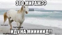 это мираж?? иду на мииииид!!