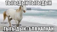 тыгыдык тыгыдык тыгыдык...бля капкан