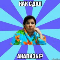 как сдал анализы?