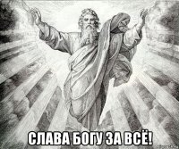  слава богу за всё!