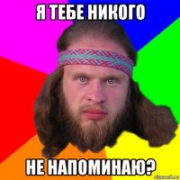 я тебе никого не напоминаю?