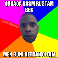 qanaqa rasm rustam bek men buni netdan oldim