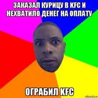 заказал курицу в kfc и нехватило денег на оплату ограбил kfc