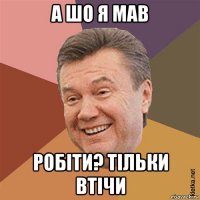 а шо я мав робіти? тільки втічи