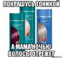 покрашусь тоникой а мама ночью волосы отрежет