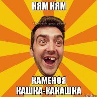 ням ням каменоя кашка-какашка