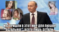  мы пришли в этот мир для любви! остальное – всего лишь детали.
