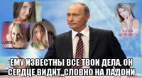  ему известны все твои дела, он сердце видит, словно на ладони