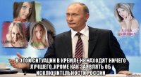  в этой ситуации в кремле не находят ничего лучшего, кроме как заявлять об исключительности россии