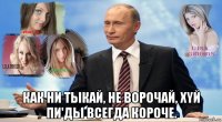  как ни тыкай, не ворочай, xyй пи'ды всегда короче.