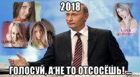 2018 голосуй, а не то отсосёшь! ...