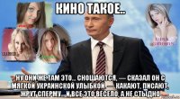 кино такое.. ну они же там это… сношаются, — сказал он с мягкой украинской улыбкой. — какают, писают, жрут сперму… и все это весело, а не стыдно